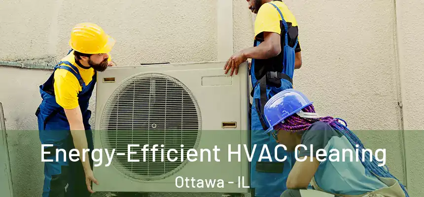  Energy-Efficient HVAC Cleaning Ottawa - IL