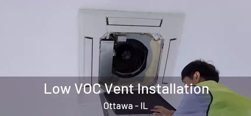 Low VOC Vent Installation Ottawa - IL