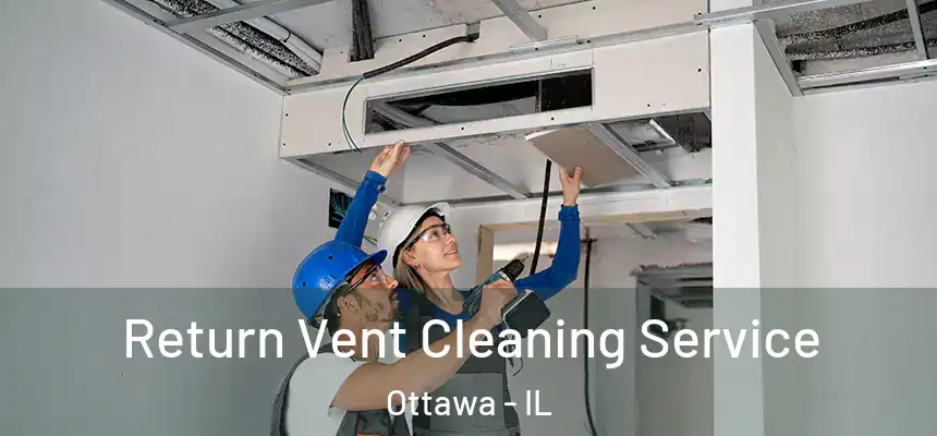  Return Vent Cleaning Service Ottawa - IL